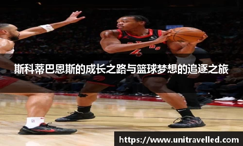 斯科蒂巴恩斯的成长之路与篮球梦想的追逐之旅