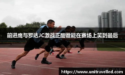 前进鹰与罗达JC激战正酣谁能在赛场上笑到最后
